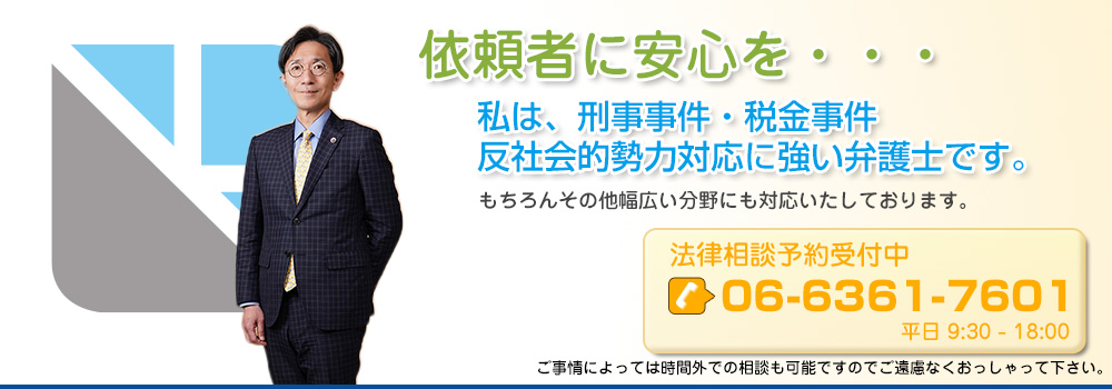 依頼者に安心を・・・私は、刑事事件・税金事件・反社会的勢力対応に強い弁護士です。